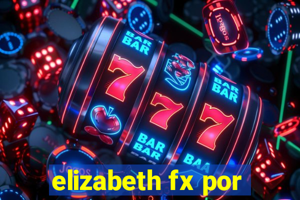 elizabeth fx por